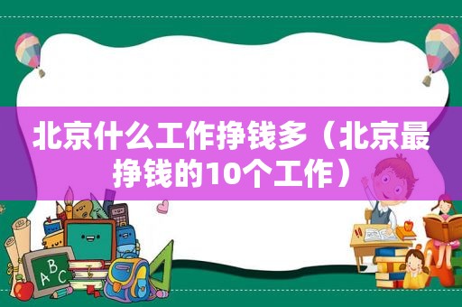 北京什么工作挣钱多（北京最挣钱的10个工作）