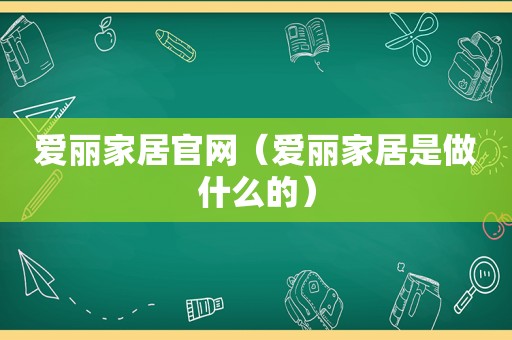 爱丽家居官网（爱丽家居是做什么的）