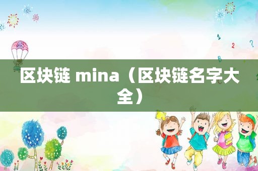 区块链 mina（区块链名字大全）