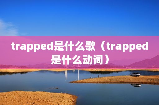 trapped是什么歌（trapped是什么动词）