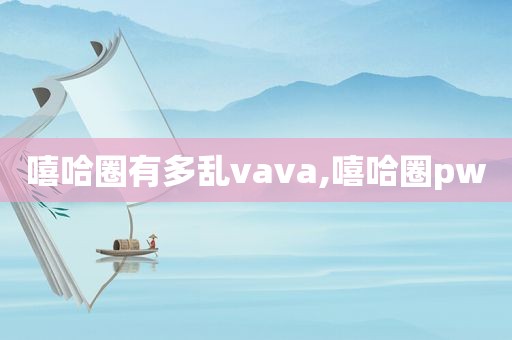 嘻哈圈有多乱vava,嘻哈圈pw