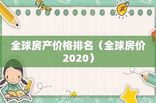 全球房产价格排名（全球房价2020）