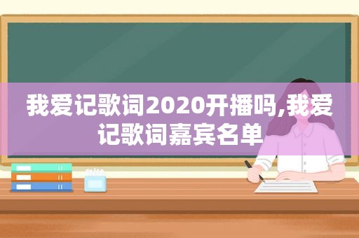 我爱记歌词2020开播吗,我爱记歌词嘉宾名单