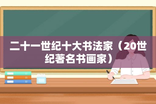 二十一世纪十大书法家（20世纪著名书画家）