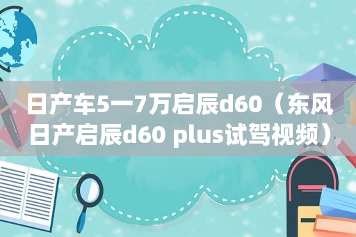 日产车5一7万启辰d60（东风日产启辰d60 plus试驾视频）