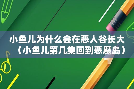 小鱼儿为什么会在恶人谷长大（小鱼儿第几集回到恶魔岛）