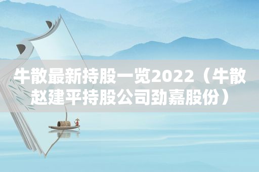 牛散最新持股一览2022（牛散赵建平持股公司劲嘉股份）