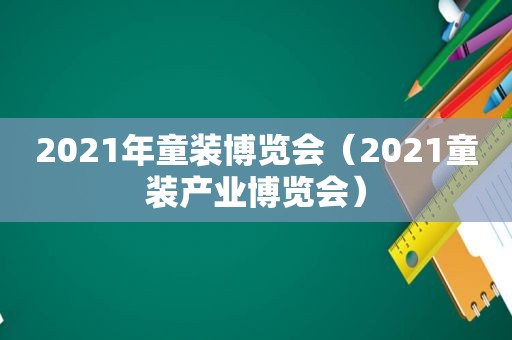 2021年童装博览会（2021童装产业博览会）