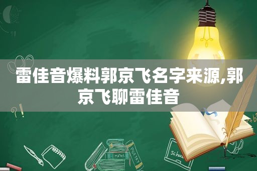 雷佳音爆料郭京飞名字来源,郭京飞聊雷佳音