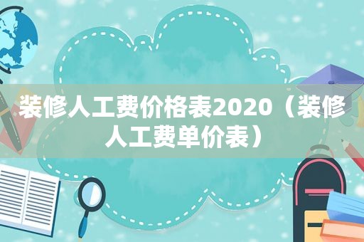 装修人工费价格表2020（装修人工费单价表）