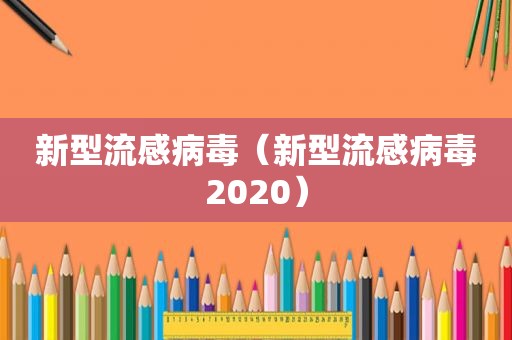 新型流感病毒（新型流感病毒2020）