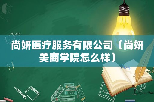 尚妍医疗服务有限公司（尚妍美商学院怎么样）