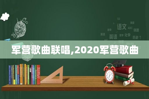 军营歌曲联唱,2020军营歌曲