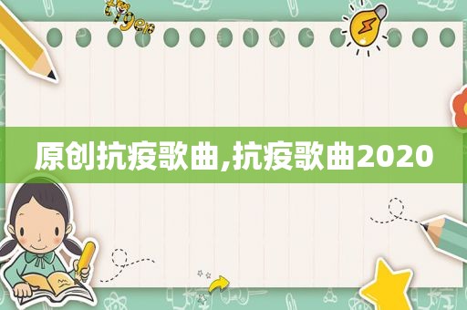 原创抗疫歌曲,抗疫歌曲2020