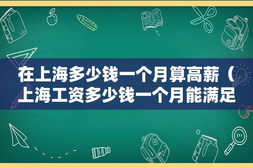 在上海多少钱一个月算高薪（上海工资多少钱一个月能满足生活）