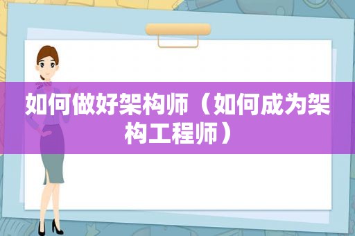 如何做好架构师（如何成为架构工程师）