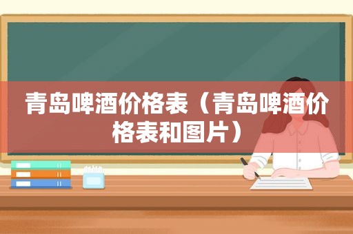 青岛啤酒价格表（青岛啤酒价格表和图片）