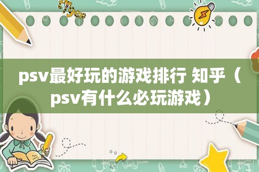 psv最好玩的游戏排行 知乎（psv有什么必玩游戏）