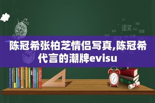 陈冠希张柏芝情侣 *** ,陈冠希代言的潮牌evisu