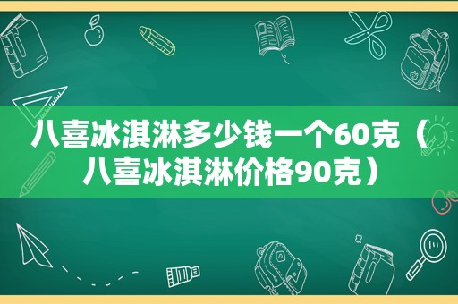 八喜冰淇淋多少钱一个60克（八喜冰淇淋价格90克）