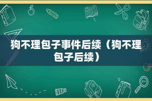 狗不理包子事件后续（狗不理包子后续）