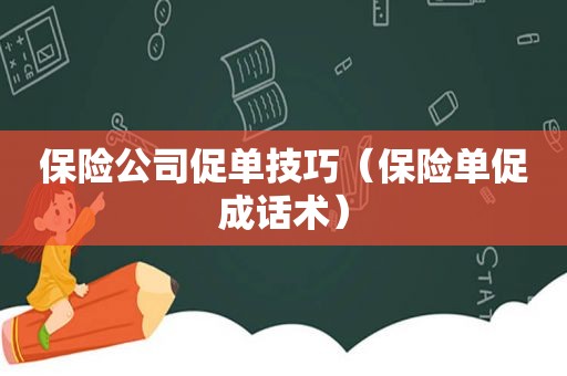 保险公司促单技巧（保险单促成话术）