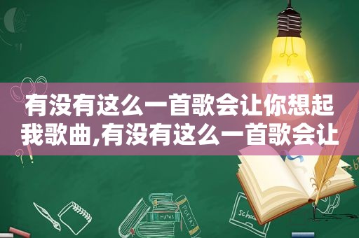 有没有这么一首歌会让你想起我歌曲,有没有这么一首歌会让你想起我歌词