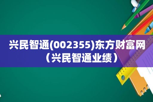 兴民智通(002355)东方财富网（兴民智通业绩）