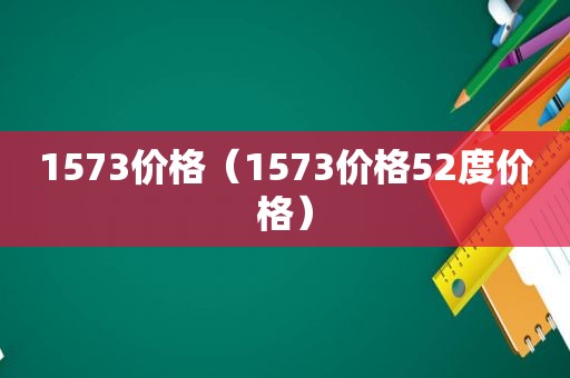 1573价格（1573价格52度价格）