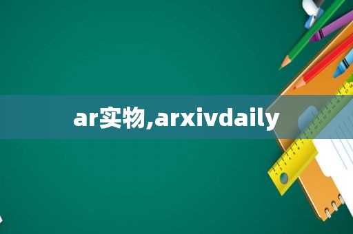 ar实物,arxivdaily