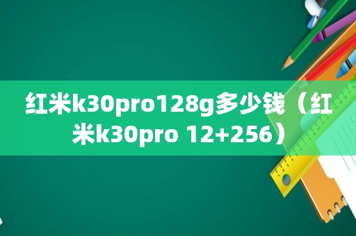 红米k30pro128g多少钱（红米k30pro 12+256）