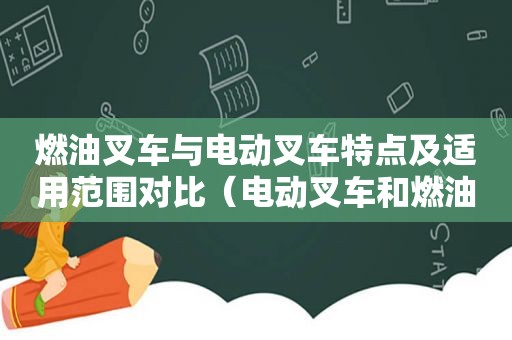 燃油叉车与电动叉车特点及适用范围对比（电动叉车和燃油叉车哪个划算）