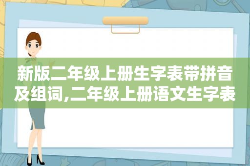 新版二年级上册生字表带拼音及组词,二年级上册语文生字表组词带拼音