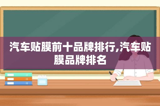 汽车贴膜前十品牌排行,汽车贴膜品牌排名