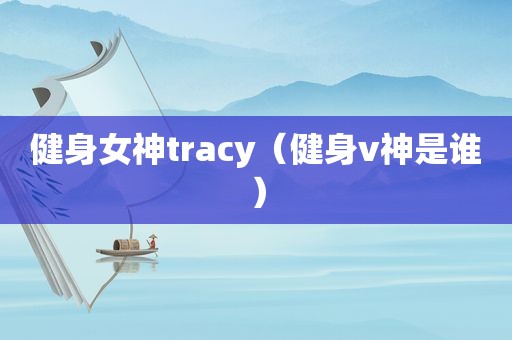 健身女神tracy（健身v神是谁）