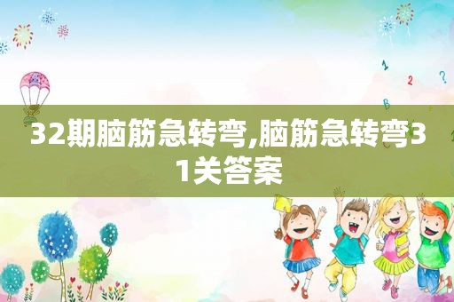 32期脑筋急转弯,脑筋急转弯31关答案