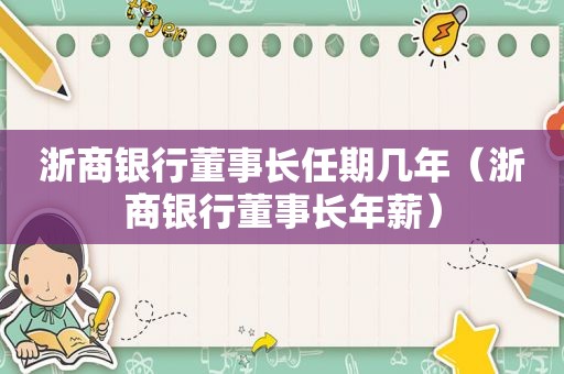 浙商银行董事长任期几年（浙商银行董事长年薪）