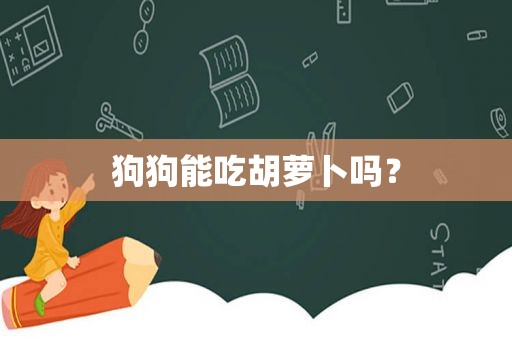 狗狗能吃胡萝卜吗？