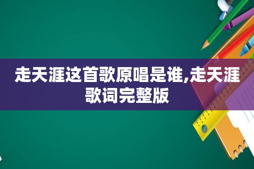 走天涯这首歌原唱是谁,走天涯歌词完整版