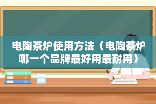 电陶茶炉使用方法（电陶茶炉哪一个品牌最好用最耐用）