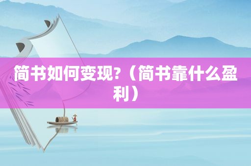 简书如何变现?（简书靠什么盈利）