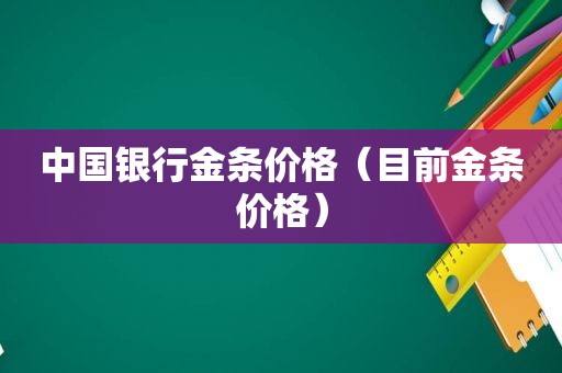 中国银行金条价格（目前金条价格）