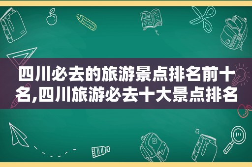 四川必去的旅游景点排名前十名,四川旅游必去十大景点排名