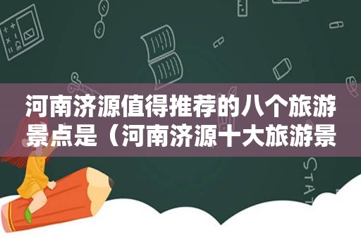 河南济源值得推荐的八个旅游景点是（河南济源十大旅游景点）