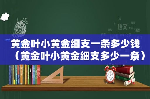 黄金叶小黄金细支一条多少钱（黄金叶小黄金细支多少一条）