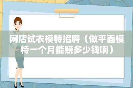 网店试衣模特招聘（做平面模特一个月能赚多少钱啊）