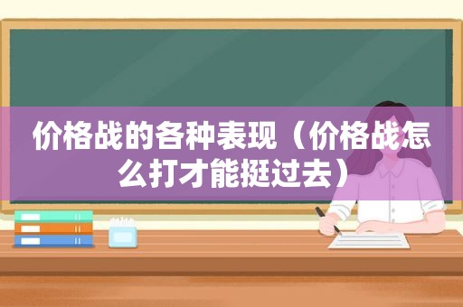 价格战的各种表现（价格战怎么打才能挺过去）