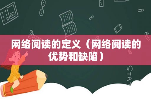 网络阅读的定义（网络阅读的优势和缺陷）