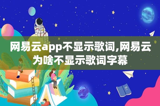 网易云app不显示歌词,网易云为啥不显示歌词字幕