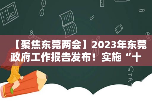 【聚焦东莞两会】2023年东莞 *** 工作报告发布！实施“十大行动”加快高质量发展  第1张